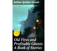 Quiller-Couch, Arthur Old Fires And Profitable Ghosts: A Book Of Stor Book NUOVO