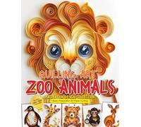Quilling Art Zoo Animals Imagination Design Collection: Basic Preparation for Paper Quilling and Image Gallery