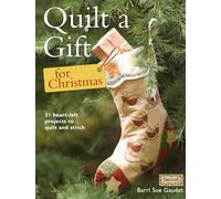 Quilt a Gift for Christmas: 21 Beautiful Projects to Quilt and Stitch: More Than 20 Beautiful Projects to Stitch with Love