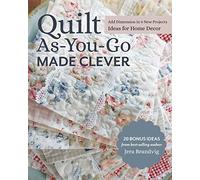 Quilt As-You-Go Made Clever: Add Dimension in 9 New Projects; Ideas for Home