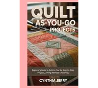 Quilt-As-You-Go Projects: Beginner’s Guide to Quilt-As-You-Go: Step-by-Step Projects, Joining Methods & Finishing