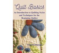 Quilt Basics: An Introduction to Quilting Styles and Techniques for the Beginning Quilter