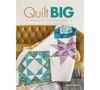 Quilt Big: Bigger Blocks for Faster Finishes