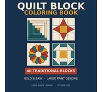 Quilt Block Coloring Book: Bold & Easy Designs - 40 Traditional Quilt Patterns Including Log Cabin, Dresden Plate, Nine Patch and Flying Geese - Large Print for Quilters, Adults and Seniors