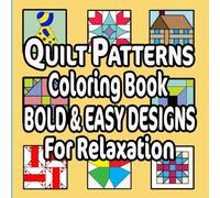 Quilt Patterns Coloring Book Bold & Easy Designs For Relaxation: Simple To Color Great Stress Reliever