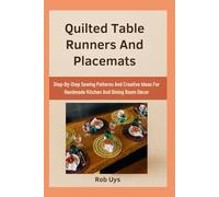 Quilted Table Runners And Placemats: Step-By-Step Sewing Patterns And Creative Ideas For Handmade Kitchen And Dining Room Décor