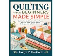 QUILTING FOR BEGINNERS MADE SIMPLE: Quilt-As-You-Go, 3-Yard, and Precut Projects with Easy Blocks, Cutting, Piecing, Binding, and Home-Machine Finishing