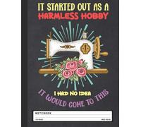 Quilting Hobby Notebook: It Started as a Harmless Hobby with Funny Quilter Quote - Wide Ruled Journal for Sewing Moms, Crafters, and Quilt Addicts