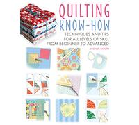 Quilting Know-how: Techniques and Tips for All Levels of Skill from Beginner to Advanced