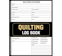 Quilting Log Book: Track Patterns Fabric Choices and Progress A Quilter’s Essential Guide for Organizing