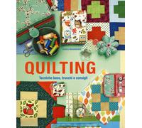 Quilting. Tecniche base, trucchi e consigli