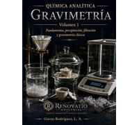 Química Analítica: Gravimetría, Volumen 1: Fundamentos Teóricos, Precipitación y Control de la Forma Pesada