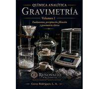 Química Analítica: Gravimetría, Volumen 1: Fundamentos Teóricos, Precipitación y Control de la Forma Pesada