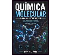 QUÍMICA MOLECULAR PARA PRINCIPIANTES: Guía sencilla sobre moléculas, enlaces, reacciones y conceptos básicos de la química