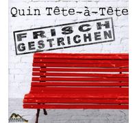 QUIN TE'TE-A-TE'TE - FRISCH GESTRICHEN