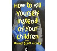 Quincy Scott Jones How to Kill Yourself Instead of Your Children (Tascabile)