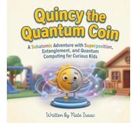 Quincy the Quantum Coin: A Subatomic Adventure with Superposition, Entanglement, and Quantum Computing for Curious Kids