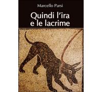 Quindi l’ira e le lacrime di Marcello Parsi, 2015, Youcanprint