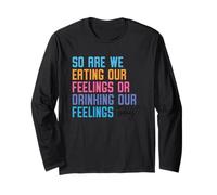 Quindi stiamo mangiando i nostri sentimenti o beviamo i nostri sentimenti oggi Maglia a Manica