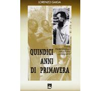 Quindici anni di primavera. Fratel Paolo Magnani missionario comboniano