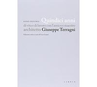 Quindici anni di vita e di lavoro con l'amico e maestro architetto Giuseppe Terragni