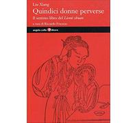 Quindici donne perverse. Il settimo libro del Lienü zhuan - Liu Xiang