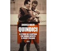 Quindici. Le storie dei campioni che hanno dipinto il rugby italiano