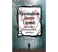 Appalachian Horror Legends - Terrifying Tales of Mountain Myths, Ghosts, and Creatures: Chilling Legends and Ghostly Tales from the Heart of ... the Darkest Corners of Folklore and Mystery