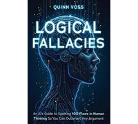 Quinn Voss Logical Fallacies: An AI’s Guide to Spotting 100 Flaws in (Tascabile)