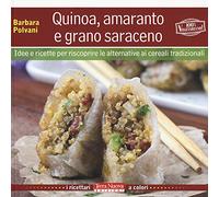 Quinoa, amaranto e grano saraceno. Idee e ricette per scoprire le alternative ai cereali tradizionali