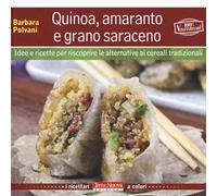 Quinoa, amaranto e grano saraceno. Idee e ricette per scoprire le alternative ai cereali tradizionali