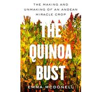 Quinoa Bust: The Making and Unmaking of an Andean Miracle Crop: Volume 84