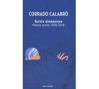 Quinta dimensione. Poesie scelte 1958-2018 - Calabrò Corrado
