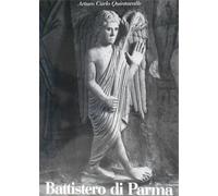 Quintavalle,Arturo Carlo. - Battistero di Parma. Il cielo e la terra.