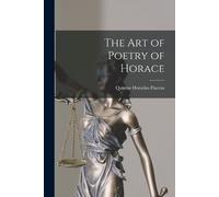 Quintus Horatius Flaccus The Art of Poetry of Horace (Tascabile)