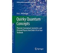 Quirky Quantum Concepts: Physical, Conceptual, Geometric, and Pictorial Physics that Didn’t Fit in Your Textbook: Physical, Conceptual, Geometric, and ... That Didn’t Fit in Your Textbook
