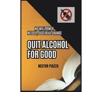 Quit Alcohol for Good: No Willpower Needed, Just Real Change