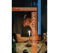 Quit Drinking Now: A Step-by-Step Roadmap to Alcohol Detox and Lasting Sobriety