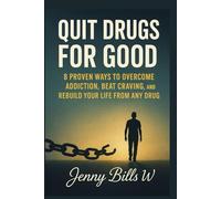 Quit Drugs For Good: 8 proven ways to overcome Addiction, Beat Craving, and Rebuild Your life from any drug