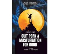 Quit Porn & Masturbation for Good: Rewire Your Brain, Restore Your Energy, and Take Back Control