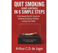 Quit Smoking (and VAPING) in 6 Simple Steps : A No-Sweat, No-B.S. Guide to Quitting Smoking, Without Losing Your Mind