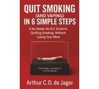 Quit Smoking (and VAPING) in 6 Simple Steps : A No-Sweat, No-B.S. Guide to Quitting Smoking, Without Losing Your Mind