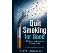 Quit Smoking for Good: 30 Days to Freedom from Nicotine