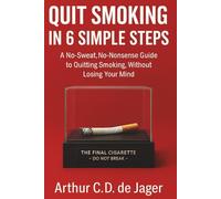 QUIT SMOKING IN 6 SIMPLE STEPS : A No-Sweat, No-Nonsense Guide to Quitting Smoking, Without Losing Your Mind