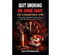 Quit smoking in a one day: The 10 Cigarettes at 10 PM: The simple imagination that took me from 40 cigarettes a day to zero