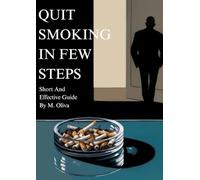 Quit Smoking In Few Steps: Short And Effective Guide
