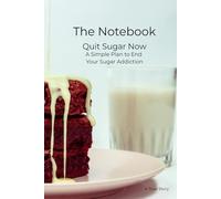 Quit Sugar Now: A Simple Plan to End Your Sugar Addiction. The Notebook