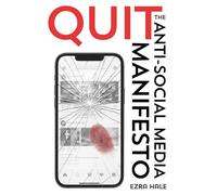 Quit: The Anti-Social Media Manifesto for Adults, Teens, and Parents Seeking a Digital Detox from Addiction, Anxiety, and Distraction-with Mindfulness, Focus, and Real Connection