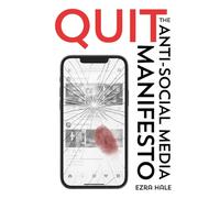 Quit: The Anti-Social Media Manifesto for Adults, Teens, and Parents Seeking a Digital Detox from Addiction, Anxiety, and Distraction-with Mindfulness, Focus, and Real Connection