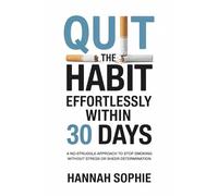 Quit the Habit Effortlessly within 30 Days: A No-Struggle Approach to Stop Smoking Without Stress or Sheer Determination